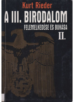 Kurt Rieder - A III. Birodalom felemelkedése és bukása II. Kurt Rieder - A III. Birodalom felemelkedése és bukása II., Budapest 2002 antikvár könyv