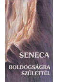 Seneca - Boldogságra születtél