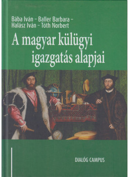 Bába Iván, Baller Barbara - A magyar külügyi igazgatás alapjai Bába Iván, Baller Barbara - A magyar külügyi igazgatás alapjai, Budapest 2016 antikvár könyv