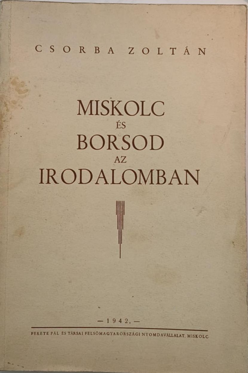 Csorba Zoltán - Miskolc és Borsod az irodalomban Csorba Zoltán - Miskolc és Borsod az irodalomban, Miskolc 1942 antikvár könyv