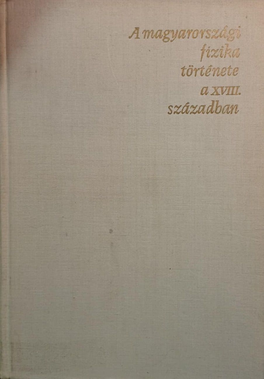 Zemplén Jolán - A magyarországi fizika története a XVIII. században Zemplén Jolán - A magyarországi fizika története a XVIII. században, Budapest 1964 antikvár könyv