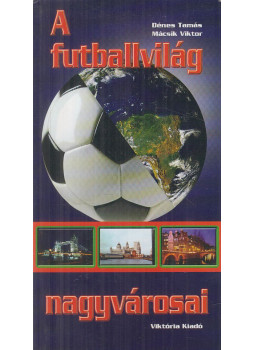 Dénes Tamás, Mácsik Viktor - A futballvilág nagyvárosai Dénes Tamás, Mácsik Viktor - A futballvilág nagyvárosai, Budapest 0 antikvár könyv