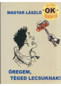 Magyar László - Öregem, téged lecsuknak!
