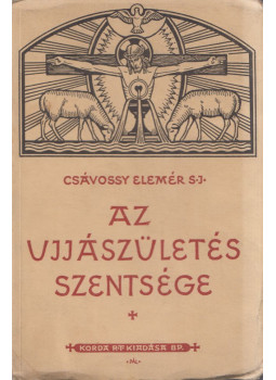 Csávossy Elemér - Az újjászületés szentsége Csávossy Elemér - Az újjászületés szentsége, Budapest 1937 antikvár könyv