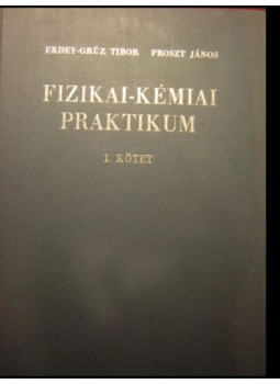 Erdey-Grúz Tibor, Proszt János - Fizikai-kémiai praktikum I. Erdey-Grúz Tibor, Proszt János - Fizikai-kémiai praktikum I., null 1965 antikvár könyv