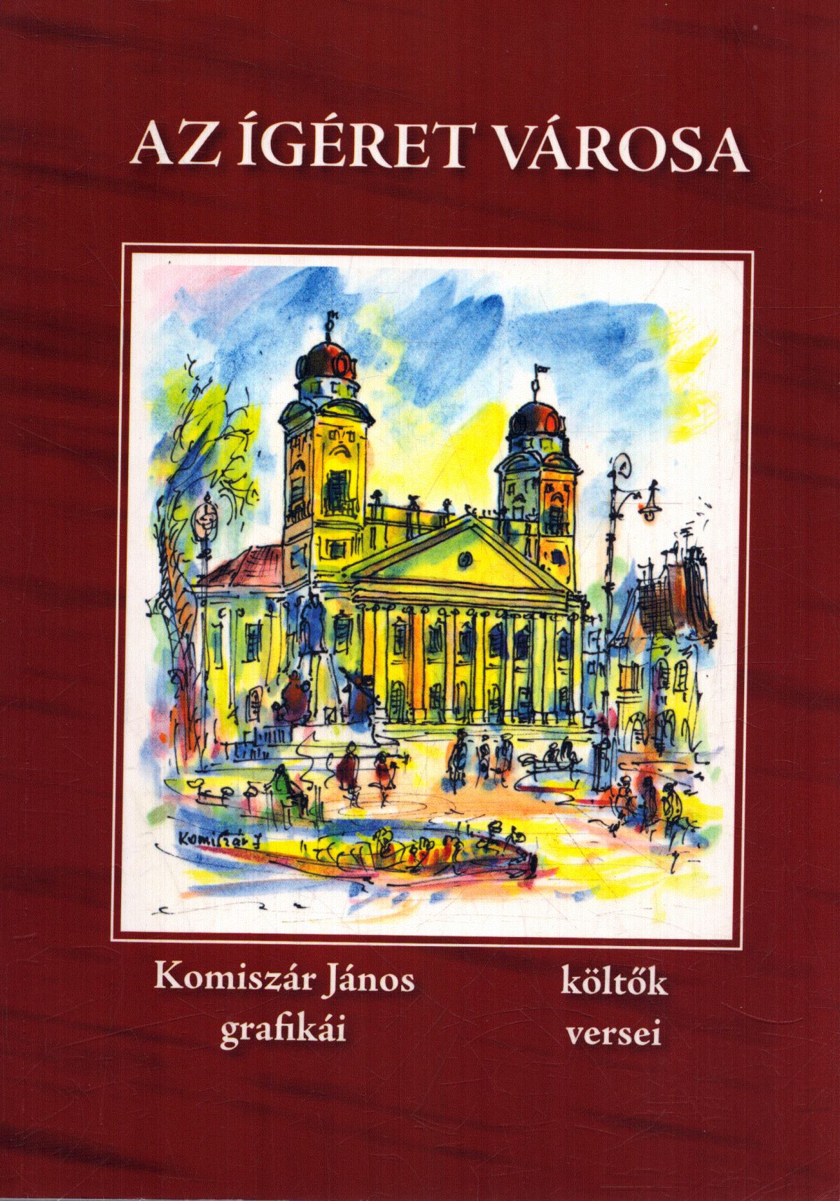 Komíszár János - Az ígéret városa Komíszár János - Az ígéret városa, Debrecen 2007 antikvár könyv