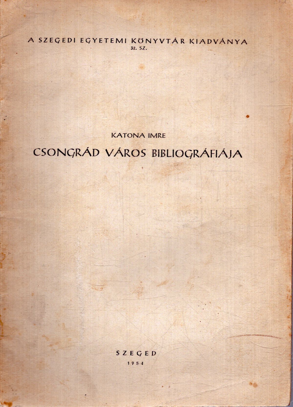 Katona Imre - Csongrád város bibliográfiája Katona Imre - Csongrád város bibliográfiája, Szeged 1954 antikvár könyv