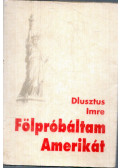 Dlusztus Imre - Fölpróbáltam Amerikát (mini)