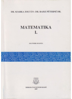 Dr. Szarka Zoltán, Dr. Raisz Péterné - Matematika I. Dr. Szarka Zoltán, Dr. Raisz Péterné - Matematika I., Miskolc 2007 antikvár könyv