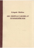 Gáspár Balázs - 100 edzés-gyakorlat teniszezőknek