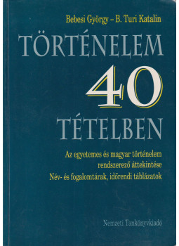 Bebesi György, B. Turi Katalin - Történelem 40 tételben Bebesi György, B. Turi Katalin - Történelem 40 tételben, Budapest 1998 antikvár könyv