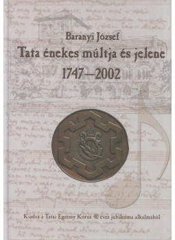 Baranyi József - Tata énekes múltja és jelene 1747-2002 Baranyi József - Tata énekes múltja és jelene 1747-2002, Tata 2002 antikvár könyv