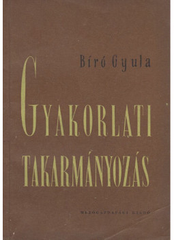 Bíró Gyula - Gyakorlati takarmányozás Bíró Gyula - Gyakorlati takarmányozás, null 1957 antikvár könyv