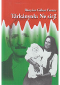 Bányász Gábor Ferenc - Tárkányok: Ne sírj!