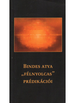 Bindes Ferenc - Bindes atya "félnyolcas" prédikációi Bindes Ferenc - Bindes atya "félnyolcas" prédikációi, null 2008 antikvár könyv