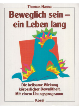 Hanna, Thomas - Beweglich sein - ein Leben lang Hanna, Thomas - Beweglich sein - ein Leben lang, München 1995 antikvár könyv
