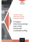 Zongor Gábor, Szabó Tamás, Szegvári Péter - A magyar önkormányzatiság útja a helyi hatalomtól a szakadék széléig