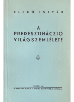 Benkő István - A predesztináczió világszemlélete Benkő István - A predesztináczió világszemlélete, Budapest 1938 antikvár könyv