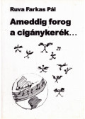 Ruva Farkas Pál - Ameddig forog a cigánykerék...