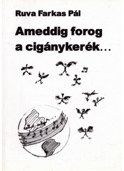 Ruva Farkas Pál - Ameddig forog a cigánykerék... Ruva Farkas Pál - Ameddig forog a cigánykerék..., Taksony 2011 antikvár könyv