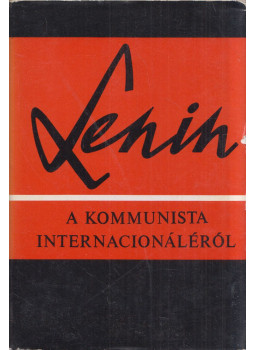 Lenin, Vlagyimir Iljics - A kommunista internacionáléról Lenin, Vlagyimir Iljics - A kommunista internacionáléról, Budapest 1969 antikvár könyv