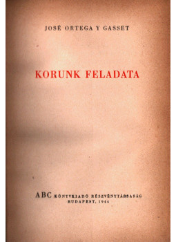 José Ortega y Gasset - Korunk feladata José Ortega y Gasset - Korunk feladata, Budapest 1944 antikvár könyv