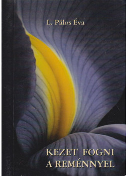 L. Pálos Éva - Kezet fogni a reménnyel (dedikált) L. Pálos Éva - Kezet fogni a reménnyel (dedikált), Kaposvár 2005 antikvár könyv