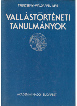 Trencsényi-Waldapfel Imre - Vallástörténeti tanulmányok Trencsényi-Waldapfel Imre - Vallástörténeti tanulmányok, Budapest 1983 antikvár könyv