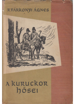 R. Várkonyi Ágnes - A kuruckor hősei R. Várkonyi Ágnes - A kuruckor hősei, Budapest 1962 antikvár könyv