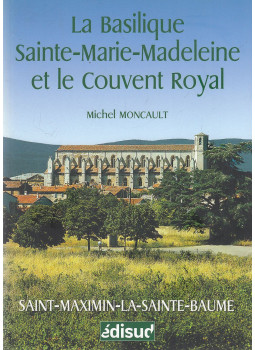 Michel Moncault - La Basilique Sainte-Marie-Madeleine et le Couvent Royal Michel Moncault - La Basilique Sainte-Marie-Madeleine et le Couvent Royal, Saint-Rémy-de-Provence 2014 antikvár könyv