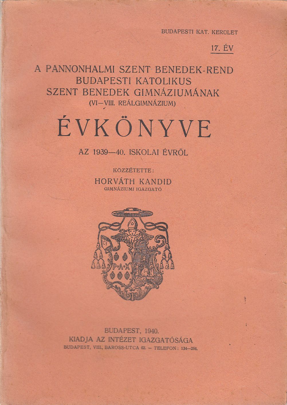 Horváth Kandid (szerk.) - A Pannonhalmi Szent Benedek-rend Budapesti Katolikus Szent Benedek Gimnáziumának (VI-VIII. Reálgimnázium) Évkönyve az 1939-40. iskolai évről
