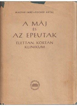 Magyar Imre, Fischer Antal - A máj és az epeutak Magyar Imre, Fischer Antal - A máj és az epeutak, Budapest 1956 antikvár könyv