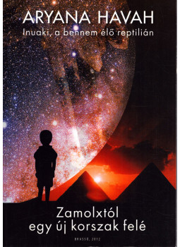 Aryana Havah - Inuaki, a bennem élő reptilián - Zamolxtól egy új korszak felé Aryana Havah - Inuaki, a bennem élő reptilián - Zamolxtól egy új korszak felé, Brassó 2012 antikvár könyv
