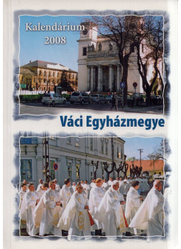 Szabó József László, Szarka Zsolt, Bocsák Vera - Váci Egyházmegye Kalendárium 2008 Szabó József László, Szarka Zsolt, Bocsák Vera - Váci Egyházmegye Kalendárium 2008, Vác 2007 antikvár könyv