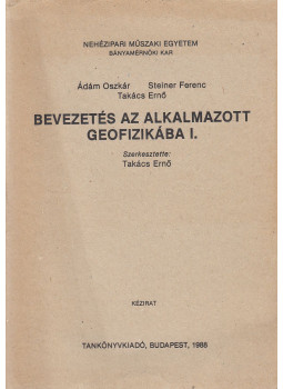 Dr. Ádám Oszkár, Steiner Ferenc, Takács Ernő - Bevezetés az alkalmazott geofizikába I. Dr. Ádám Oszkár, Steiner Ferenc, Takács Ernő - Bevezetés az alkalmazott geofizikába I., Budapest 1988 antikvár könyv