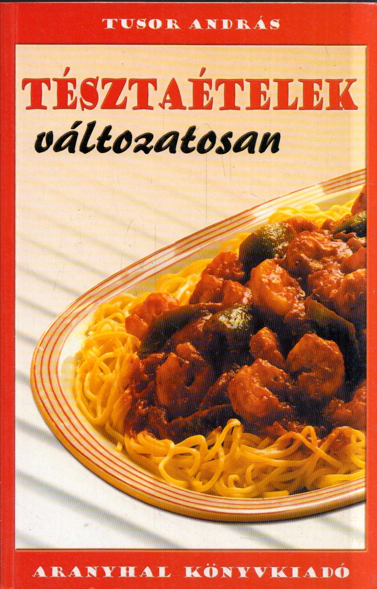 Tusor András - Tésztaételek változatosan Tusor András - Tésztaételek változatosan, Budapest Ismeretlen antikvár könyv