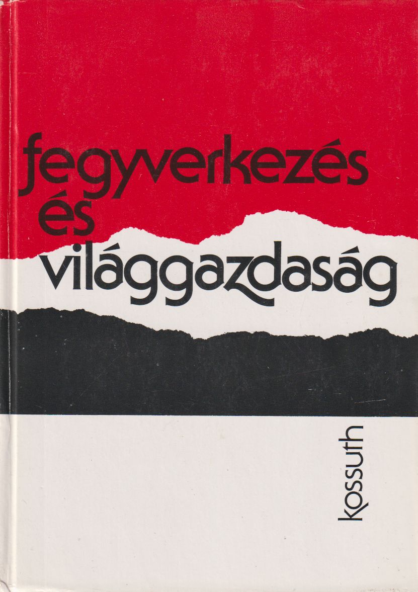 Simai Mihály, Kádár Béla, Dobozi István, Csiszér Ágnes, Blahó András, Kiss J. László, Szentesi György, Erdei Miklós - Fegyverkezés és világgazdaság Simai Mihály, Kádár Béla, Dobozi István, Csiszér Ágnes, Blahó András, Kiss J. László, Szentesi György, Erdei Miklós - Fegyverkezés és világgazdaság, Budapest 1982 antikvár könyv