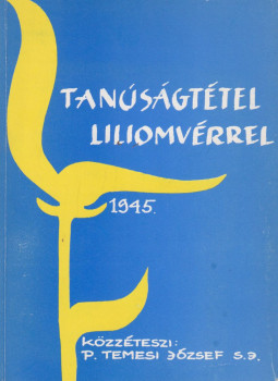 P. Temesi József - Tanúságtétel liliomvérrel - 1945 (dedikált) P. Temesi József - Tanúságtétel liliomvérrel - 1945 (dedikált), Budapest 1992 antikvár könyv