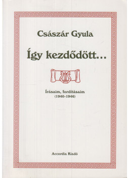 Császár Gyula - Így kezdődött... Császár Gyula - Így kezdődött..., Budapest 2000 antikvár könyv