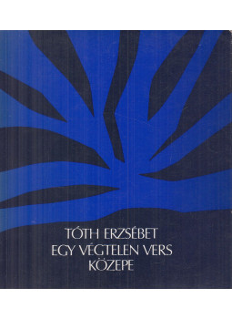 Tóth Erzsébet - Egy végtelen vers közepe Tóth Erzsébet - Egy végtelen vers közepe, Budapest 1979 antikvár könyv