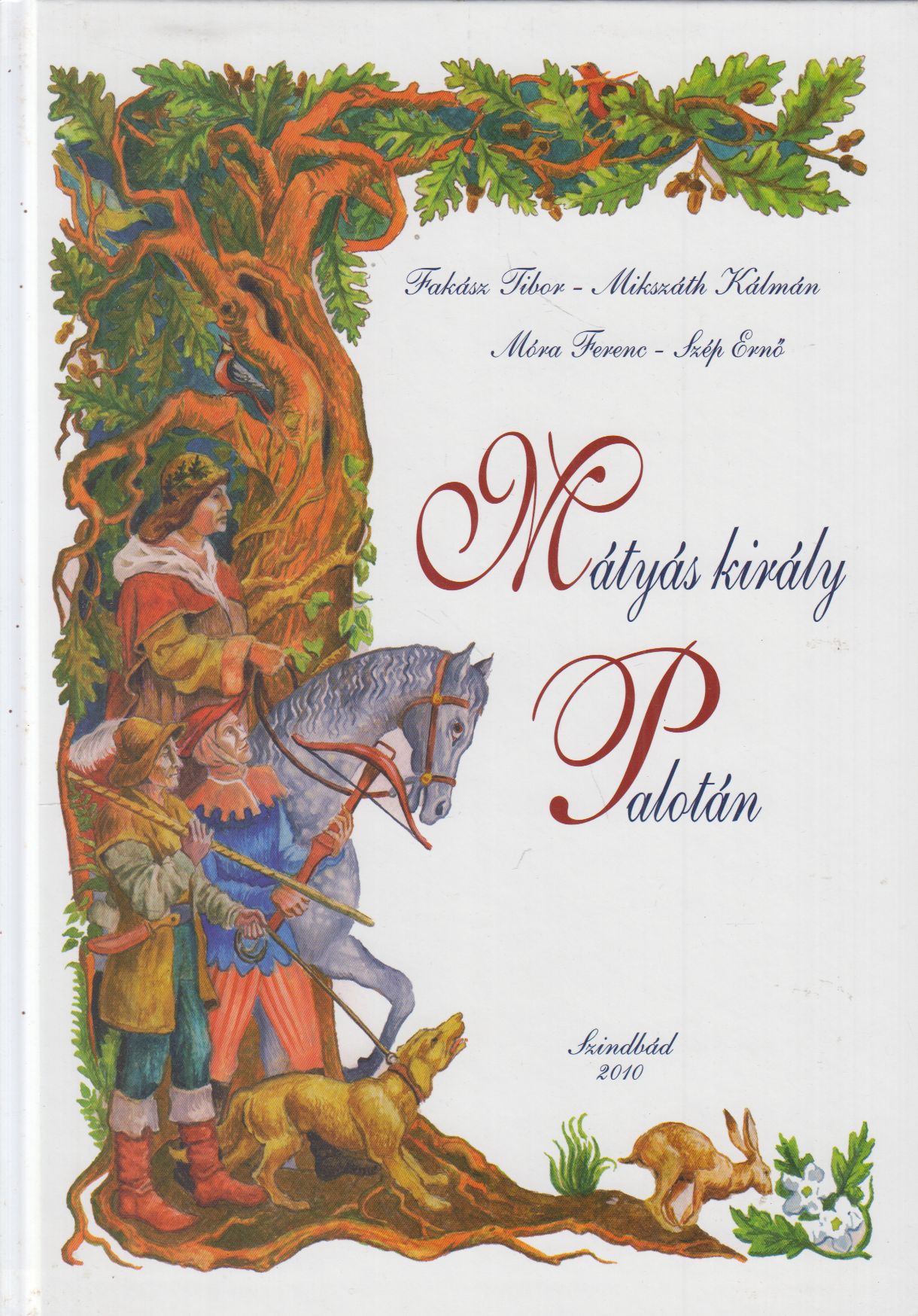 Fakász Tibor, Mikszáth Kálmán, Móra Ferenc, Szép Ernő - Mátyás király Palotán Fakász Tibor, Mikszáth Kálmán, Móra Ferenc, Szép Ernő - Mátyás király Palotán, Várpalota 2010 antikvár könyv