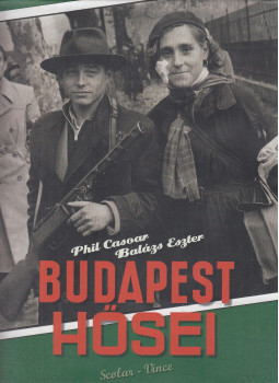 Balázs Eszter , Phil Casoar - Budapest hősei Balázs Eszter , Phil Casoar - Budapest hősei, Budapest 2016 antikvár könyv