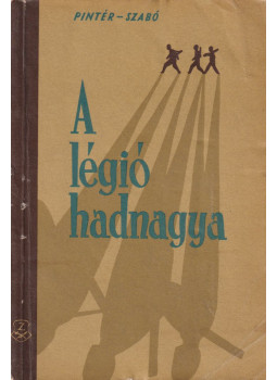Pintér István, Szabó László - A légió hadnagya Pintér István, Szabó László - A légió hadnagya, Budapest 1961 antikvár könyv