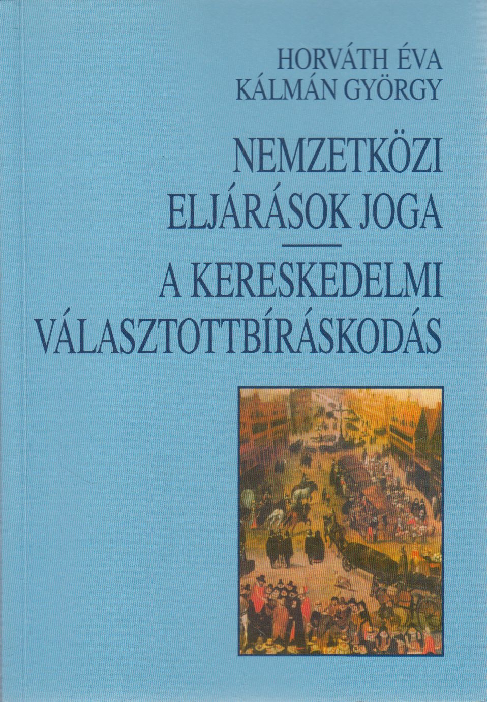 Horváth Éva,Kálmán György - Nemzetközi eljárások joga - A kereskedelmi választottbíráskodás