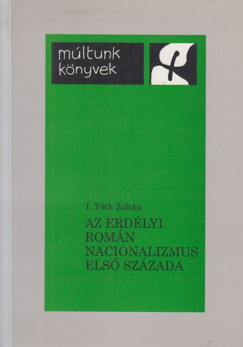 I. Tóth Zoltán - Az erdélyi román nacionalizmus első százada