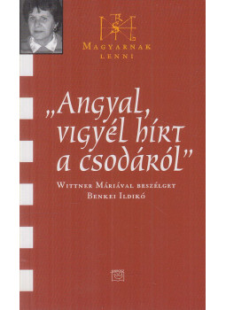 Wittner Mária, Benkei Ildikó - "Angyal, vigyél hírt a csodáról" Wittner Mária, Benkei Ildikó - "Angyal, vigyél hírt a csodáról", Budapest 2006 antikvár könyv