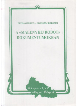 Dupka György, Alekszej Korszun - A "malenykij robot" dokumentumokban Dupka György, Alekszej Korszun - A "malenykij robot" dokumentumokban, Ungvár-Budapest 1997 antikvár könyv