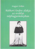 Magyar Zoltán - Báthori Endre alakja az erdélyi néphagyományban
