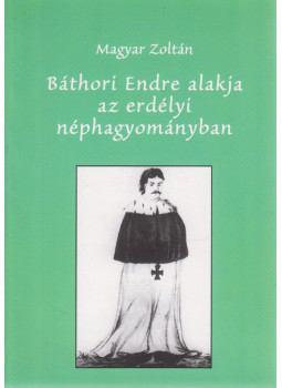 Magyar Zoltán - Báthori Endre alakja az erdélyi néphagyományban Magyar Zoltán - Báthori Endre alakja az erdélyi néphagyományban, Kolozsvár 1998 antikvár könyv