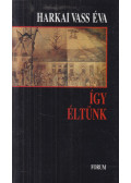 Harkai Vass Éva - Így éltünk